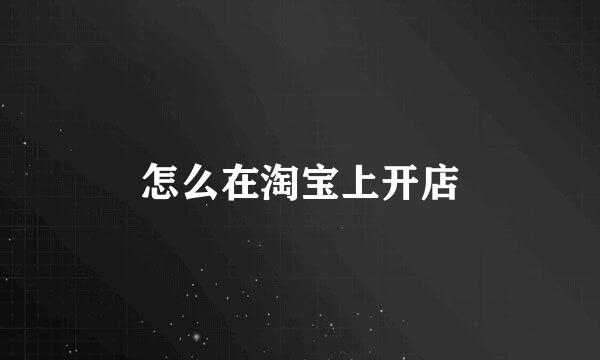 怎么在淘宝上开店