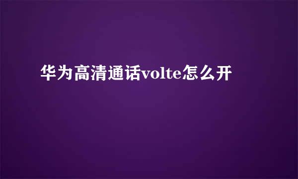 华为高清通话volte怎么开