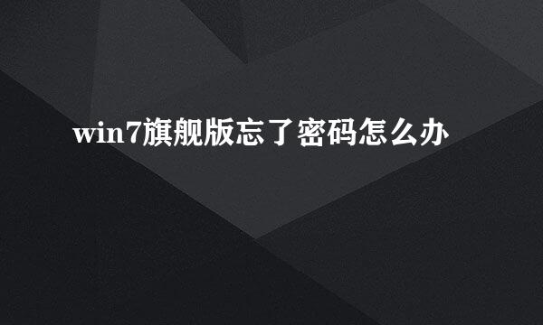 win7旗舰版忘了密码怎么办