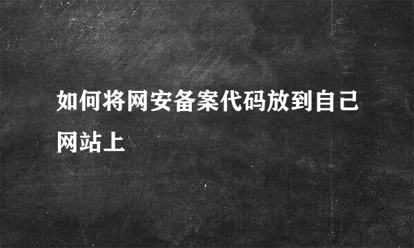 如何将网安备案代码放到自己网站上