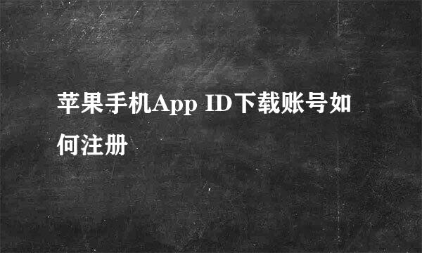 苹果手机App ID下载账号如何注册
