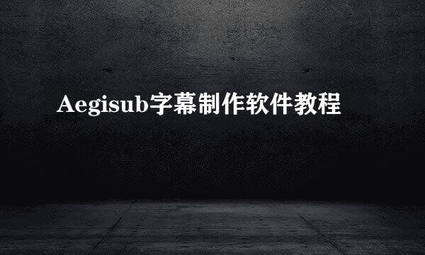 Aegisub字幕制作软件教程
