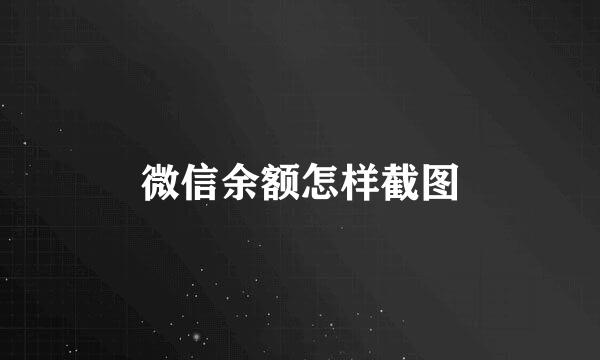 微信余额怎样截图
