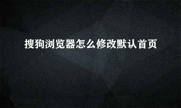 搜狗浏览器怎么修改默认首页