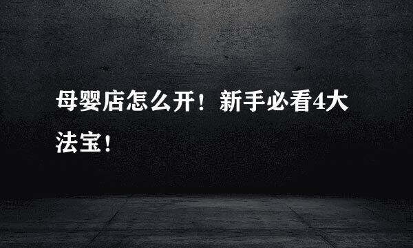 母婴店怎么开！新手必看4大法宝！