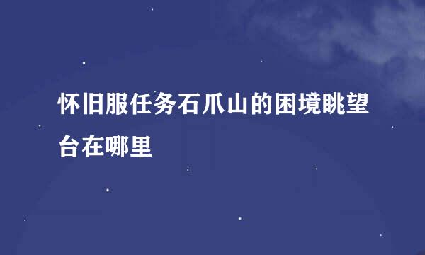 怀旧服任务石爪山的困境眺望台在哪里