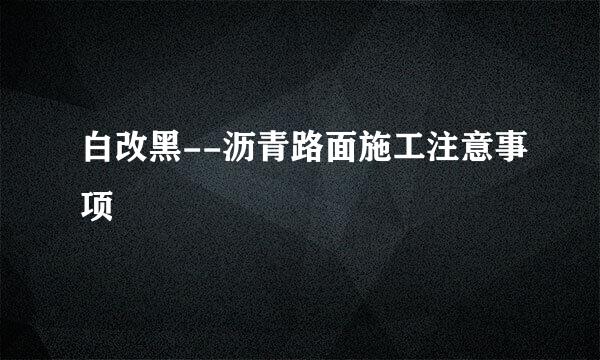 白改黑--沥青路面施工注意事项