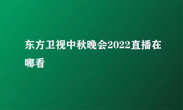 东方卫视中秋晚会2022直播在哪看