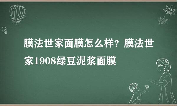 膜法世家面膜怎么样？膜法世家1908绿豆泥浆面膜