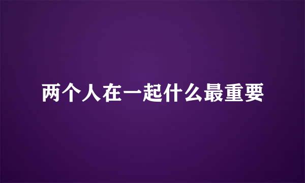 两个人在一起什么最重要