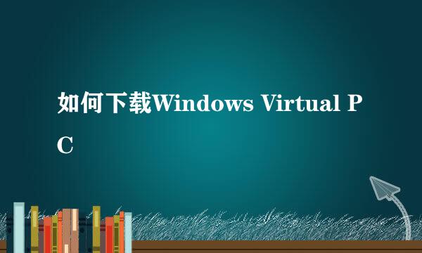 如何下载Windows Virtual PC