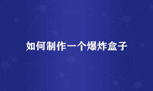 如何制作一个爆炸盒子