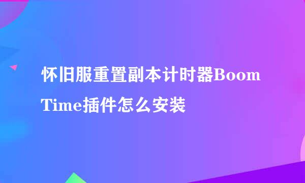怀旧服重置副本计时器BoomTime插件怎么安装
