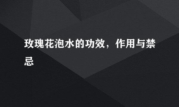 玫瑰花泡水的功效，作用与禁忌