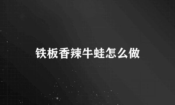 铁板香辣牛蛙怎么做