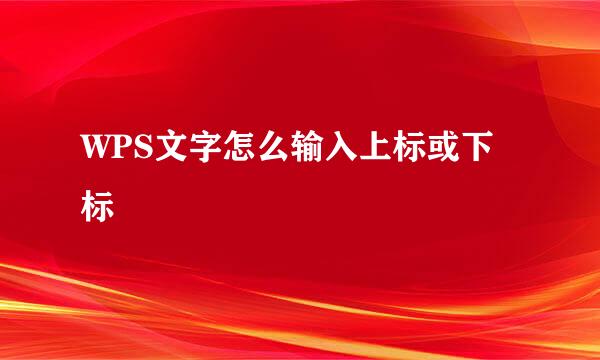 WPS文字怎么输入上标或下标
