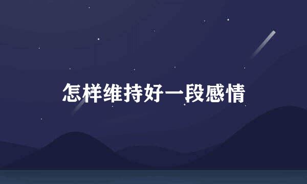 怎样维持好一段感情