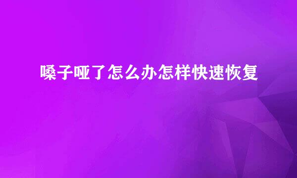 嗓子哑了怎么办怎样快速恢复