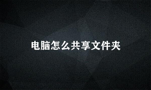 电脑怎么共享文件夹
