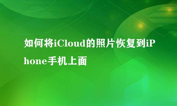 如何将iCloud的照片恢复到iPhone手机上面