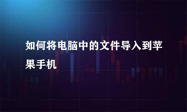 如何将电脑中的文件导入到苹果手机