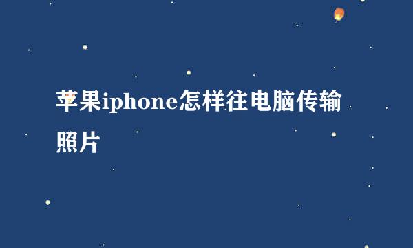 苹果iphone怎样往电脑传输照片