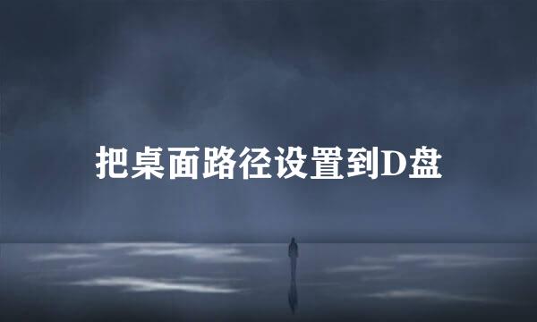 把桌面路径设置到D盘