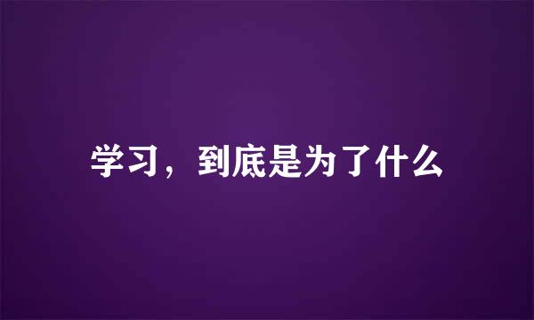 学习，到底是为了什么