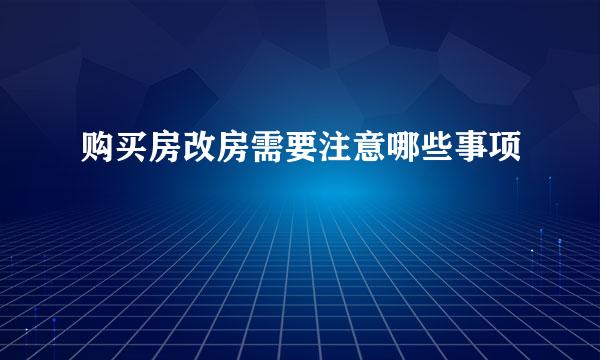 购买房改房需要注意哪些事项