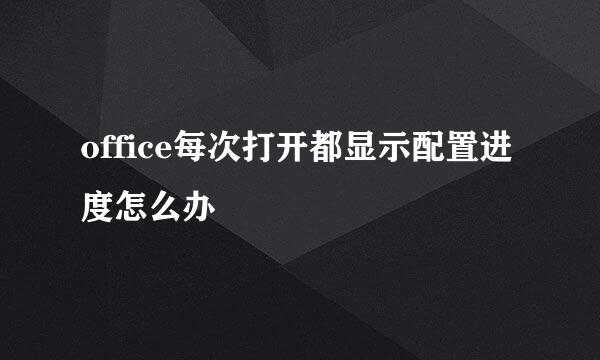 office每次打开都显示配置进度怎么办