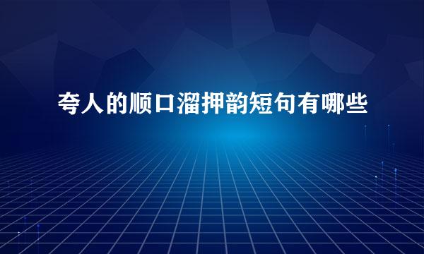夸人的顺口溜押韵短句有哪些