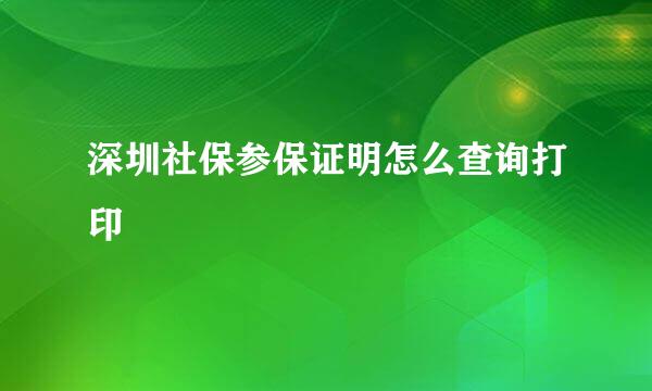 深圳社保参保证明怎么查询打印