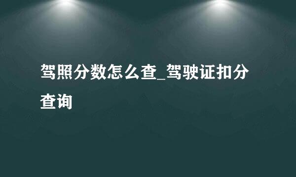 驾照分数怎么查_驾驶证扣分查询