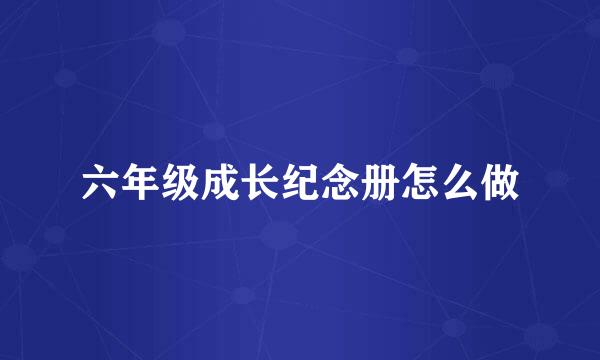 六年级成长纪念册怎么做