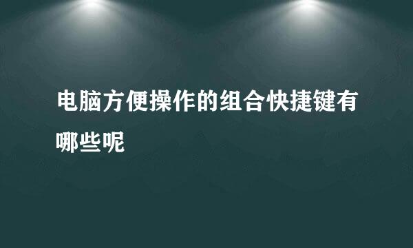 电脑方便操作的组合快捷键有哪些呢