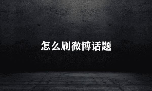 怎么刷微博话题