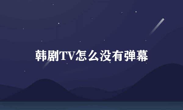 韩剧TV怎么没有弹幕