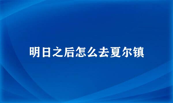 明日之后怎么去夏尔镇