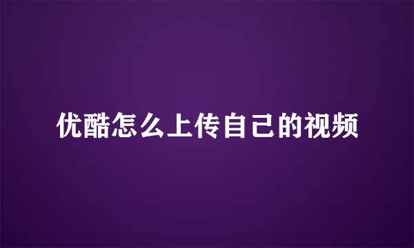 优酷怎么上传自己的视频