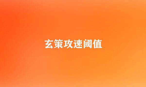 玄策攻速阈值