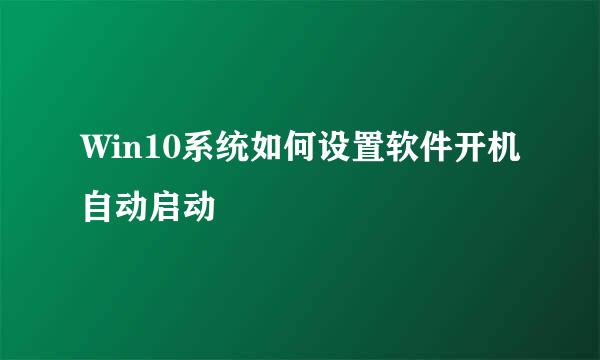 Win10系统如何设置软件开机自动启动