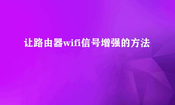 让路由器wifi信号增强的方法