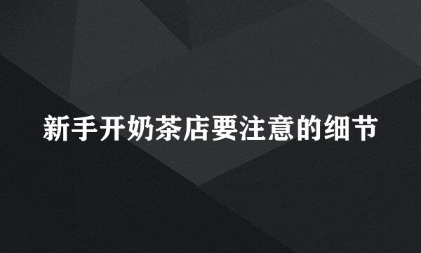 新手开奶茶店要注意的细节