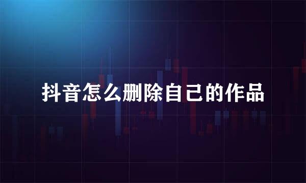 抖音怎么删除自己的作品