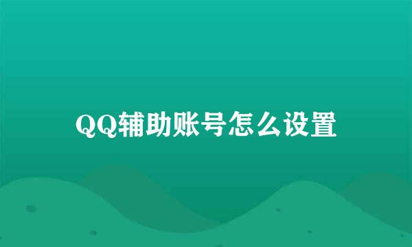 QQ辅助账号怎么设置