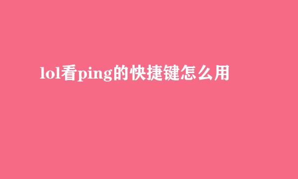 lol看ping的快捷键怎么用
