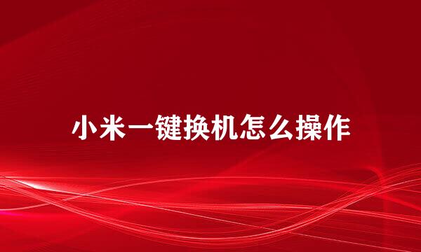 小米一键换机怎么操作