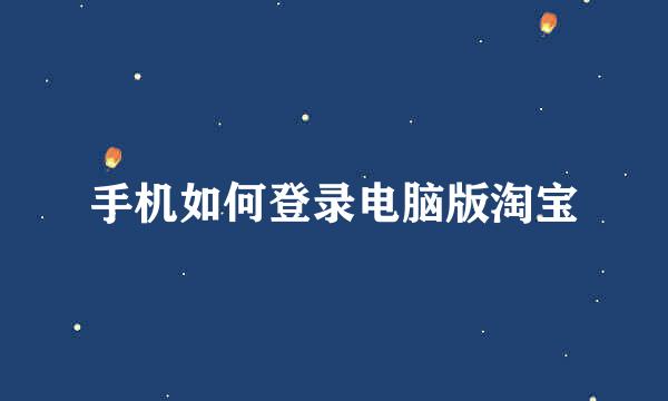 手机如何登录电脑版淘宝