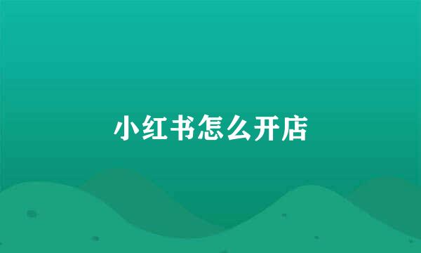 小红书怎么开店