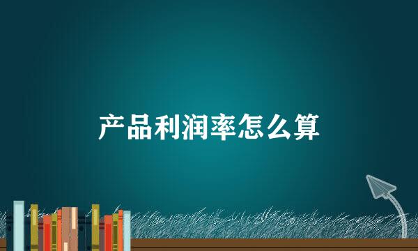 产品利润率怎么算